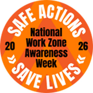April 20-24 is National Work Zone Awareness Week and this year’s theme, “Safe Actions Save Lives,” underscores the critical role everyone plays in keeping roads, neighborhoods, and worksites safe. 